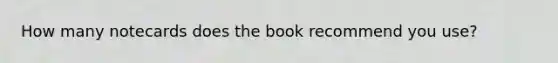 How many notecards does the book recommend you use?