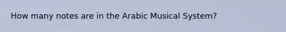 How many notes are in the Arabic Musical System?