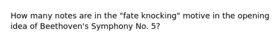 How many notes are in the "fate knocking" motive in the opening idea of Beethoven's Symphony No. 5?