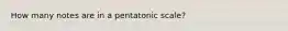 How many notes are in a pentatonic scale?