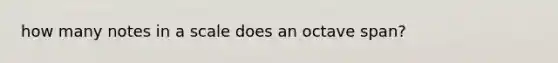 how many notes in a scale does an octave span?