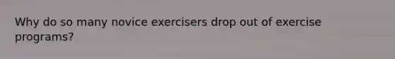 Why do so many novice exercisers drop out of exercise programs?