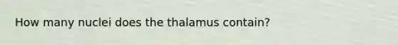 How many nuclei does the thalamus contain?