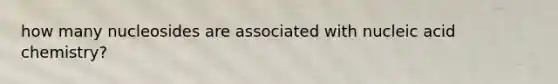 how many nucleosides are associated with nucleic acid chemistry?