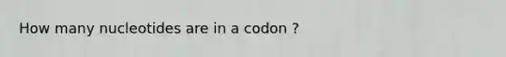 How many nucleotides are in a codon ?