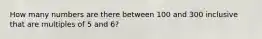 How many numbers are there between 100 and 300 inclusive that are multiples of 5 and 6?