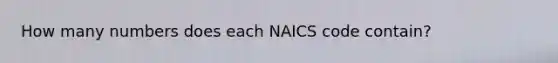 How many numbers does each NAICS code contain?