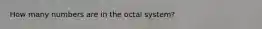 How many numbers are in the octal system?