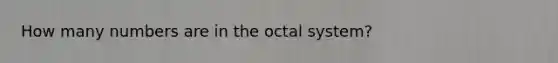 How many numbers are in the octal system?