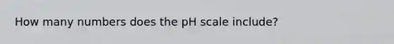 How many numbers does the pH scale include?