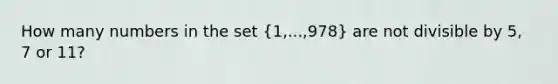 How many numbers in the set (1,...,978) are not divisible by 5, 7 or 11?