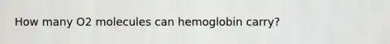 How many O2 molecules can hemoglobin carry?