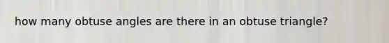 how many obtuse angles are there in an obtuse triangle?