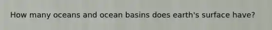 How many oceans and ocean basins does earth's surface have?