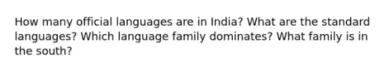 How many official languages are in India? What are the standard languages? Which language family dominates? What family is in the south?