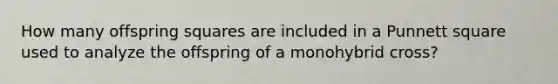 How many offspring squares are included in a Punnett square used to analyze the offspring of a monohybrid cross?