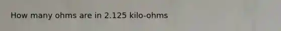 How many ohms are in 2.125 kilo-ohms