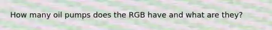 How many oil pumps does the RGB have and what are they?