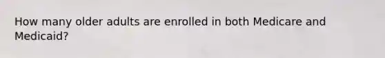 How many older adults are enrolled in both Medicare and Medicaid?