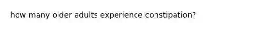 how many older adults experience constipation?