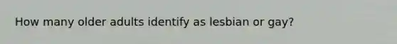 How many older adults identify as lesbian or gay?