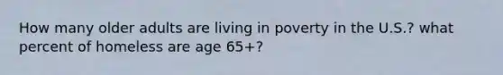 How many older adults are living in poverty in the U.S.? what percent of homeless are age 65+?