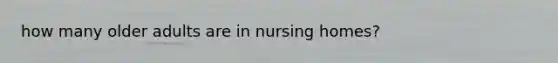 how many older adults are in nursing homes?