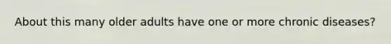 About this many older adults have one or more chronic diseases?