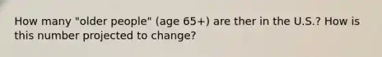 How many "older people" (age 65+) are ther in the U.S.? How is this number projected to change?