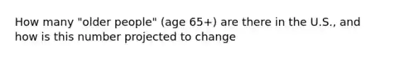 How many "older people" (age 65+) are there in the U.S., and how is this number projected to change