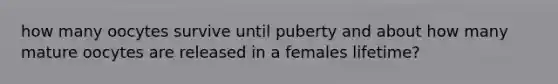 how many oocytes survive until puberty and about how many mature oocytes are released in a females lifetime?