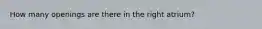 How many openings are there in the right atrium?