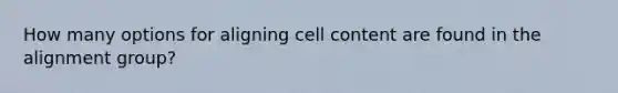 How many options for aligning cell content are found in the alignment group?