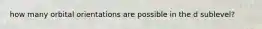 how many orbital orientations are possible in the d sublevel?