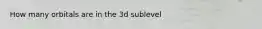 How many orbitals are in the 3d sublevel