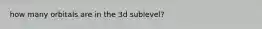 how many orbitals are in the 3d sublevel?