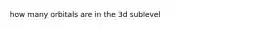 how many orbitals are in the 3d sublevel