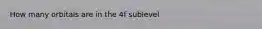 How many orbitals are in the 4f sublevel