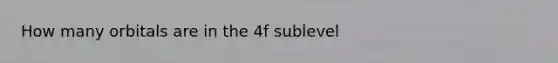 How many orbitals are in the 4f sublevel