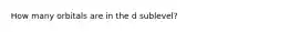 How many orbitals are in the d sublevel?