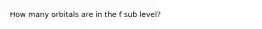 How many orbitals are in the f sub level?