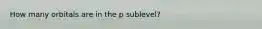 How many orbitals are in the p sublevel?