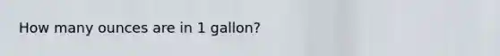 How many ounces are in 1 gallon?