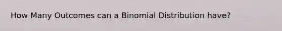 How Many Outcomes can a Binomial Distribution have?