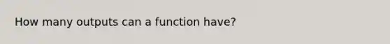 How many outputs can a function have?