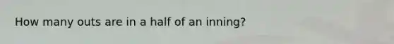 How many outs are in a half of an inning?