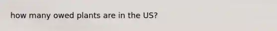 how many owed plants are in the US?