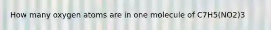 How many oxygen atoms are in one molecule of C7H5(NO2)3