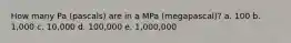 How many Pa (pascals) are in a MPa (megapascal)? a. 100 b. 1,000 c. 10,000 d. 100,000 e. 1,000,000