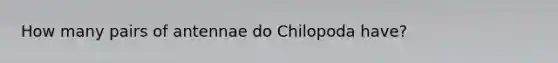 How many pairs of antennae do Chilopoda have?